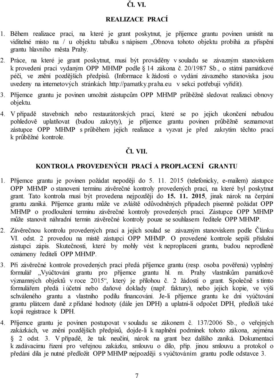 města Prahy. 2. Práce, na které je grant poskytnut, musí být prováděny v souladu se závazným stanoviskem k provedení prací vydaným OPP MHMP podle 14 zákona č. 20/1987 Sb.