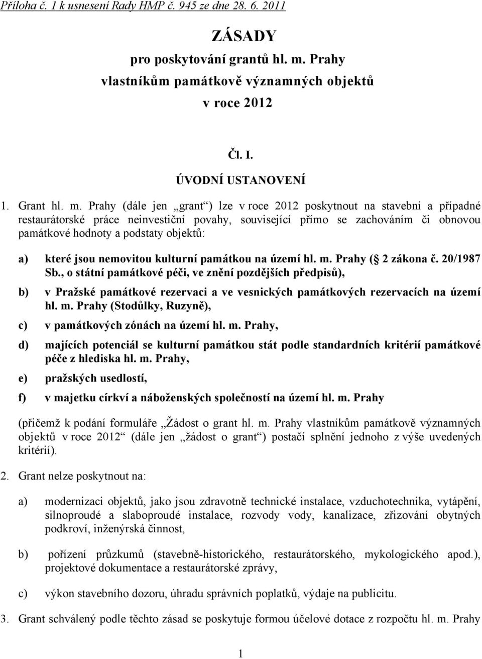 Prahy (dále jen grant ) lze v roce 2012 poskytnout na stavební a případné restaurátorské práce neinvestiční povahy, související přímo se zachováním či obnovou památkové hodnoty a podstaty objektů: a)