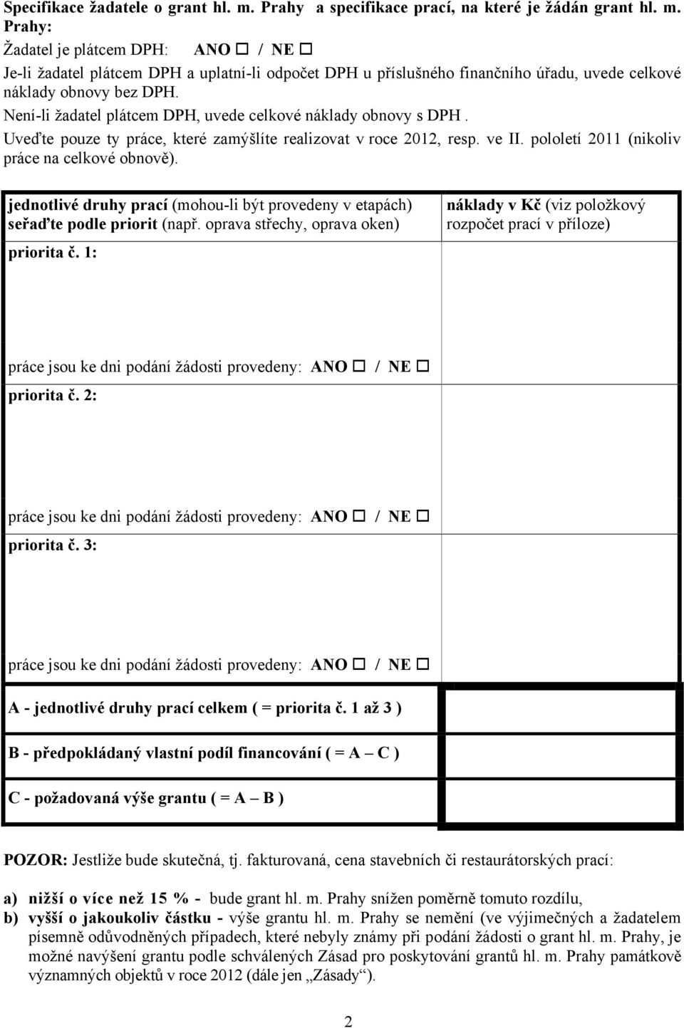 jednotlivé druhy prací (mohou-li být provedeny v etapách) seřaďte podle priorit (např. oprava střechy, oprava oken) priorita č.