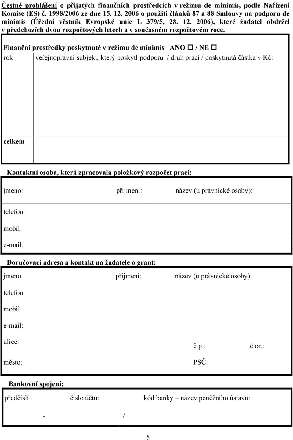 2006), které žadatel obdržel v předchozích dvou rozpočtových letech a v současném rozpočtovém roce.