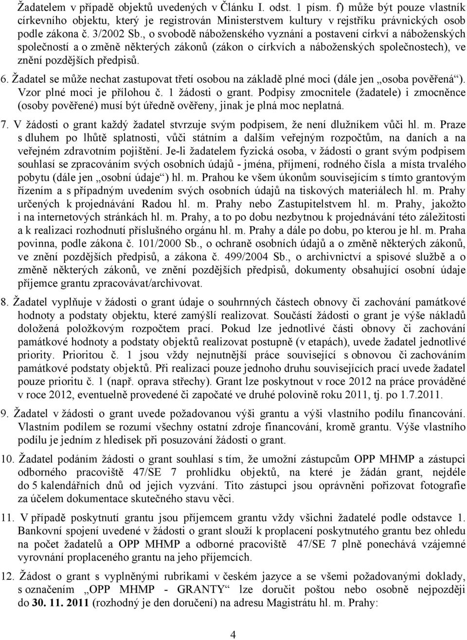 Žadatel se může nechat zastupovat třetí osobou na základě plné moci (dále jen osoba pověřená ). Vzor plné moci je přílohou č. 1 žádosti o grant.