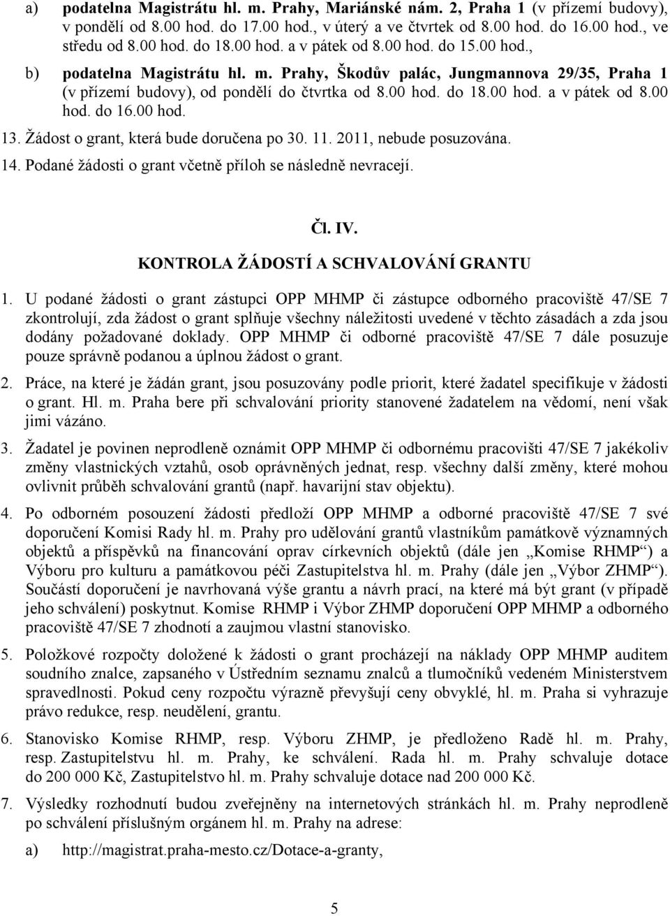 00 hod. 13. Žádost o grant, která bude doručena po 30. 11. 2011, nebude posuzována. 14. Podané žádosti o grant včetně příloh se následně nevracejí. Čl. IV. KONTROLA ŽÁDOSTÍ A SCHVALOVÁNÍ GRANTU 1.