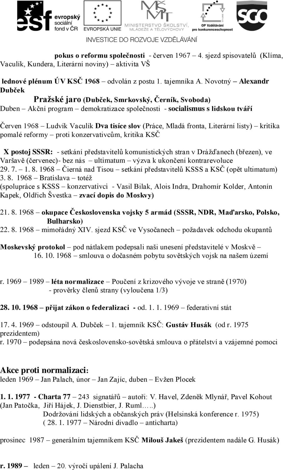 (Práce, Mladá fronta, Literární listy) kritika pomalé reformy proti konzervativcům, kritika KSČ X postoj SSSR: - setkání představitelů komunistických stran v Drážďanech (březen), ve Varšavě