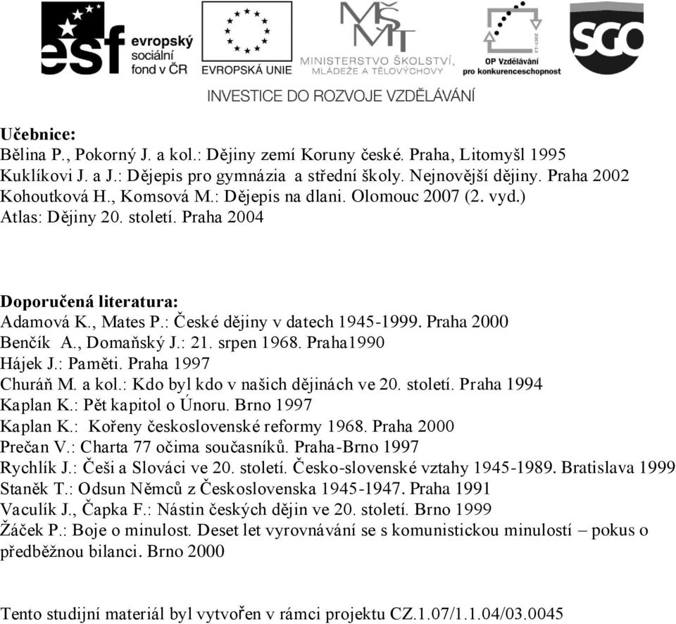 srpen 1968. Praha1990 Hájek J.: Paměti. Praha 1997 Churáň M. a kol.: Kdo byl kdo v našich dějinách ve 20. století. Praha 1994 Kaplan K.: Pět kapitol o Únoru. Brno 1997 Kaplan K.