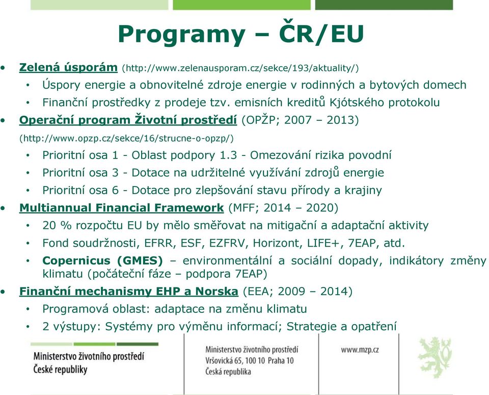 3 - Omezování rizika povodní Prioritní osa 3 - Dotace na udržitelné využívání zdrojů energie Prioritní osa 6 - Dotace pro zlepšování stavu přírody a krajiny Multiannual Financial Framework (MFF; 2014