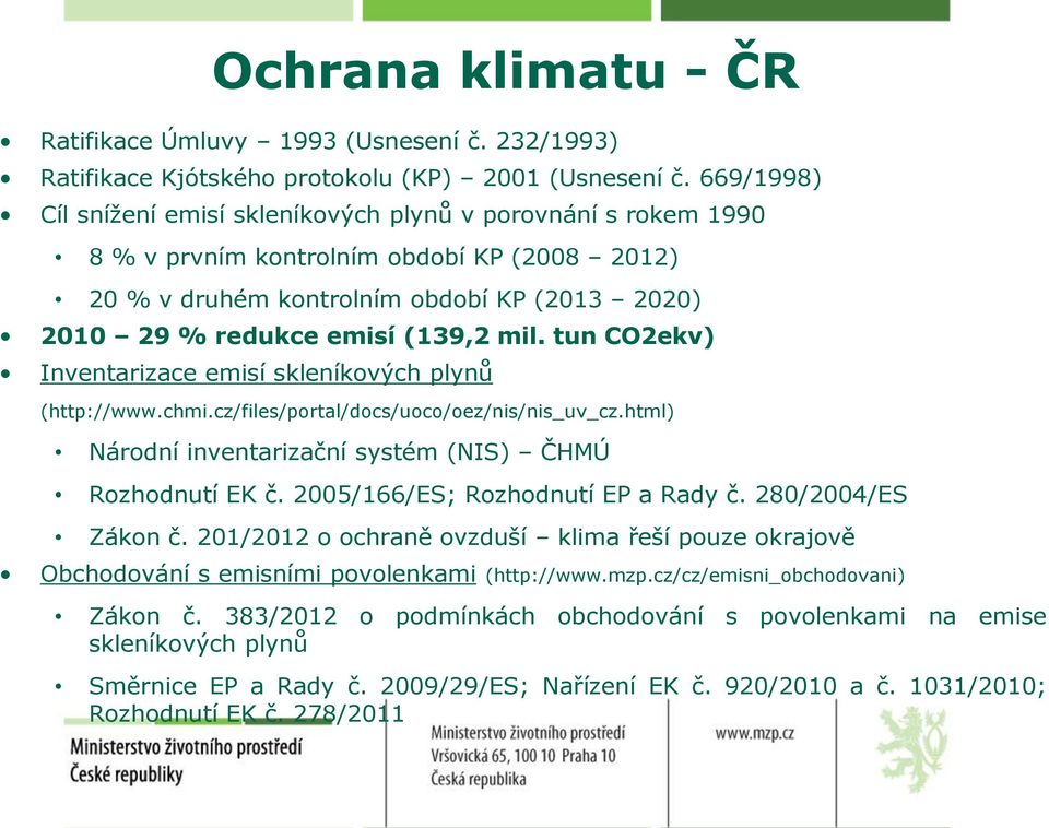 tun CO2ekv) Inventarizace emisí skleníkových plynů (http://www.chmi.cz/files/portal/docs/uoco/oez/nis/nis_uv_cz.html) Národní inventarizační systém (NIS) ČHMÚ Rozhodnutí EK č.