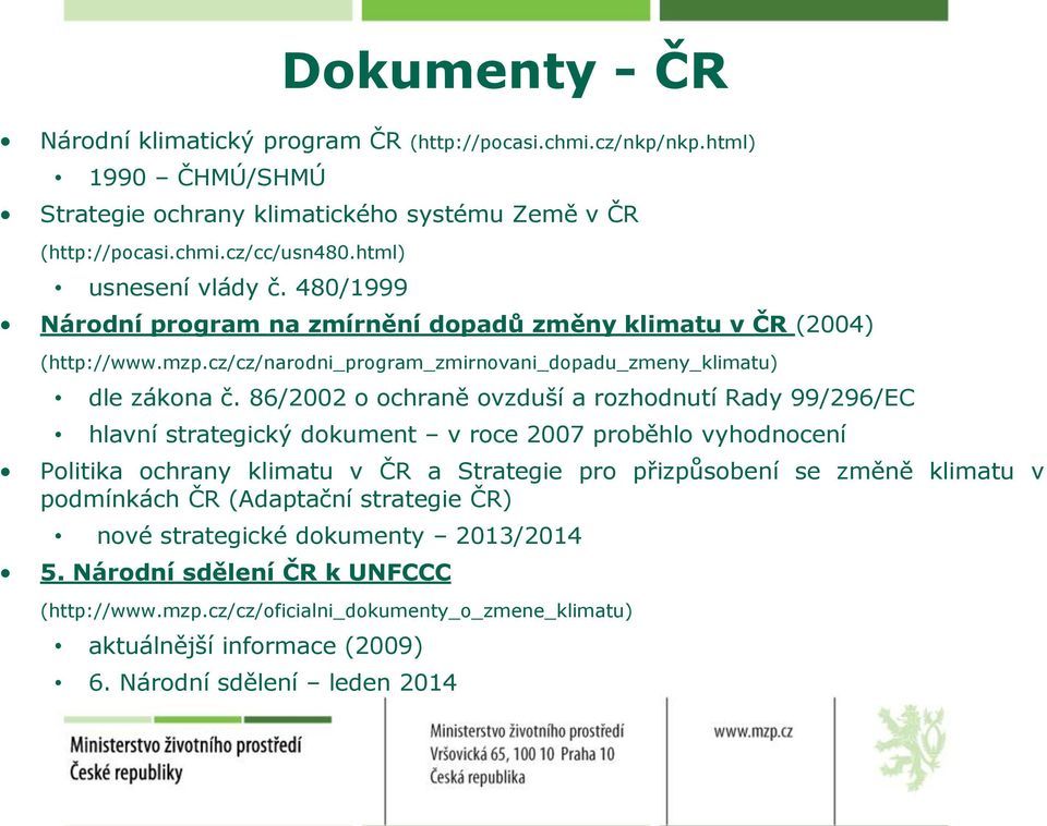 86/2002 o ochraně ovzduší a rozhodnutí Rady 99/296/EC hlavní strategický dokument v roce 2007 proběhlo vyhodnocení Politika ochrany klimatu v ČR a Strategie pro přizpůsobení se změně klimatu v