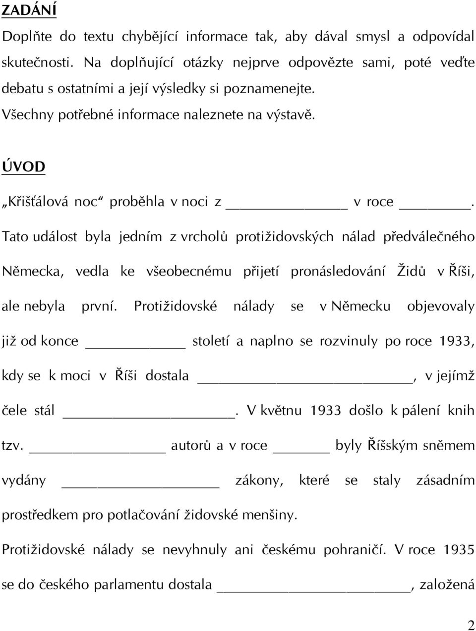 Tato událost byla jedním z vrcholů protižidovských nálad předválečného Německa, vedla ke všeobecnému přijetí pronásledování Židů v Říši, ale nebyla první.