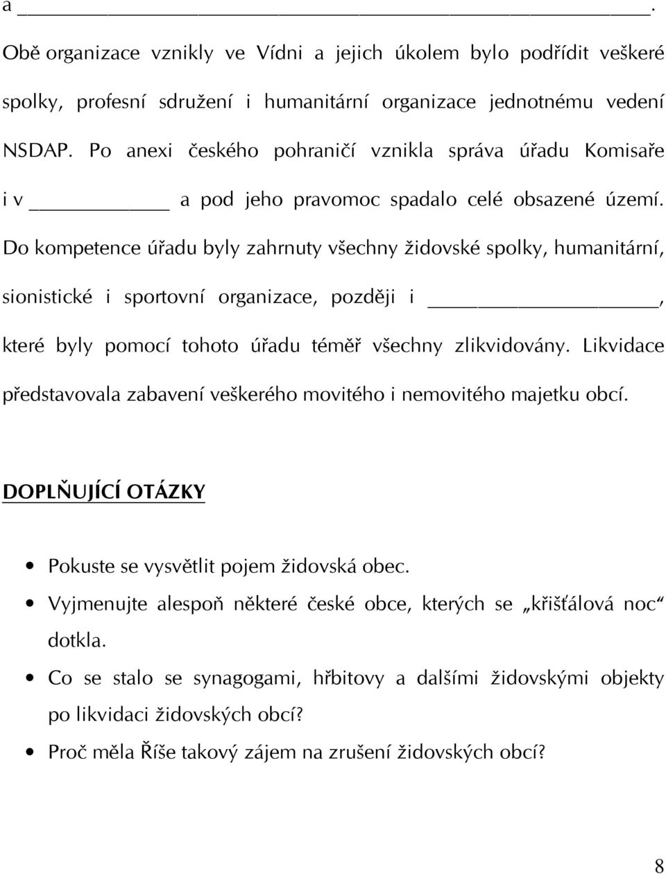 Do kompetence úřadu byly zahrnuty všechny židovské spolky, humanitární, sionistické i sportovní organizace, později i, které byly pomocí tohoto úřadu téměř všechny zlikvidovány.