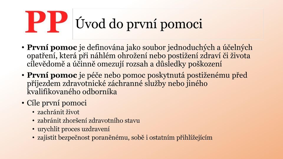 postiženému před příjezdem zdravotnické záchranné služby nebo jiného kvalifikovaného odborníka Cíle první pomoci zachránit