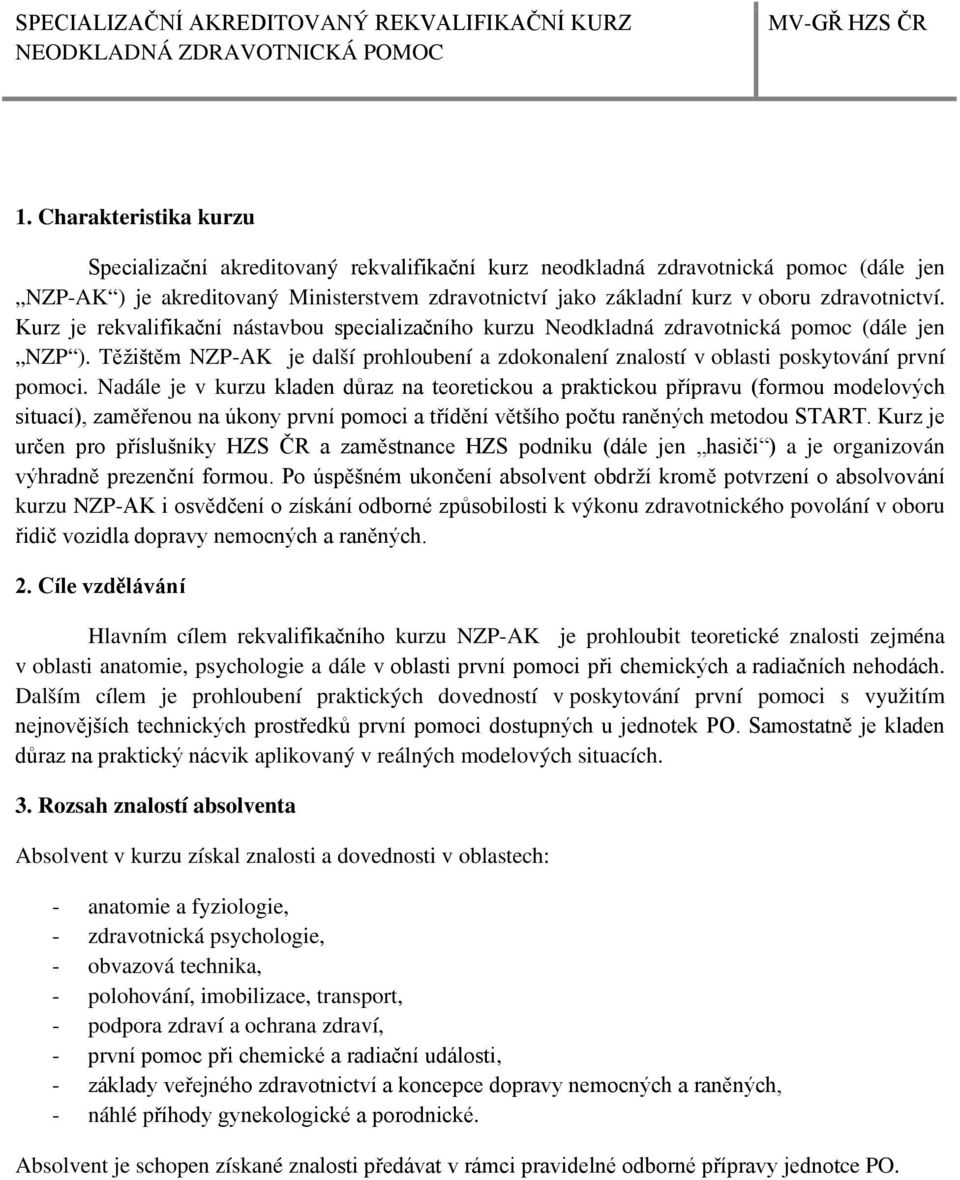 Těžištěm NZP-AK je další prohloubení a zdokonalení znalostí v oblasti poskytování první pomoci.