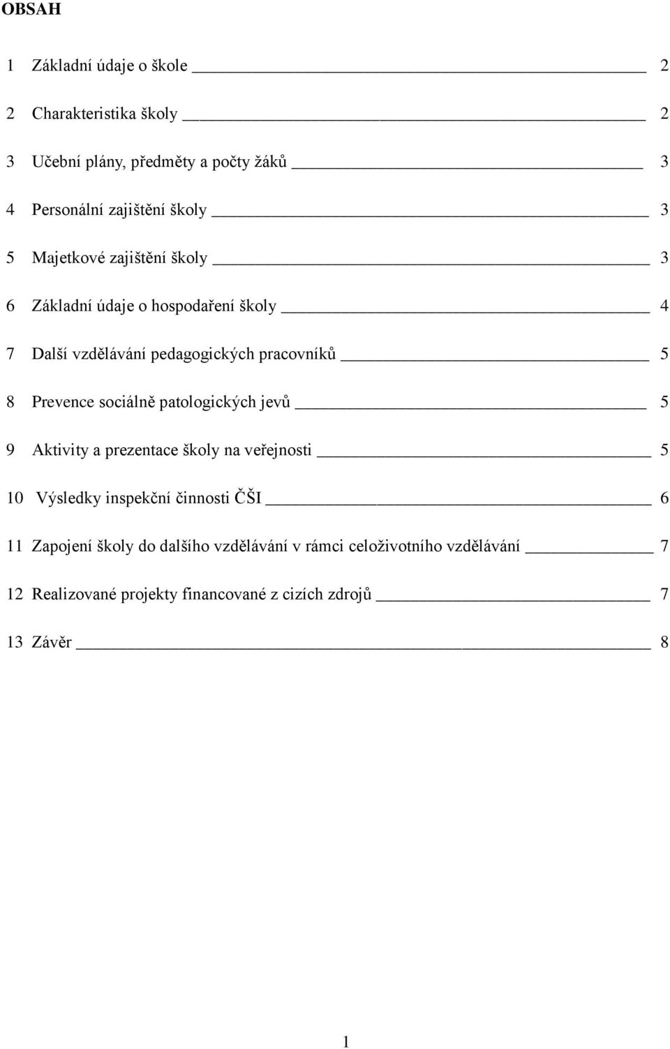 sociálně patologických jevů 5 9 Aktivity a prezentace školy na veřejnosti 5 10 Výsledky inspekční činnosti ČŠI 6 11 Zapojení