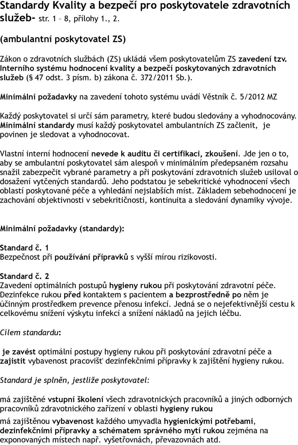 5/2012 MZ Každý poskytovatel si určí sám parametry, které budou sledovány a vyhodnocovány. Minimální standardy musí každý poskytovatel ambulantních ZS začlenit, je povinen je sledovat a vyhodnocovat.