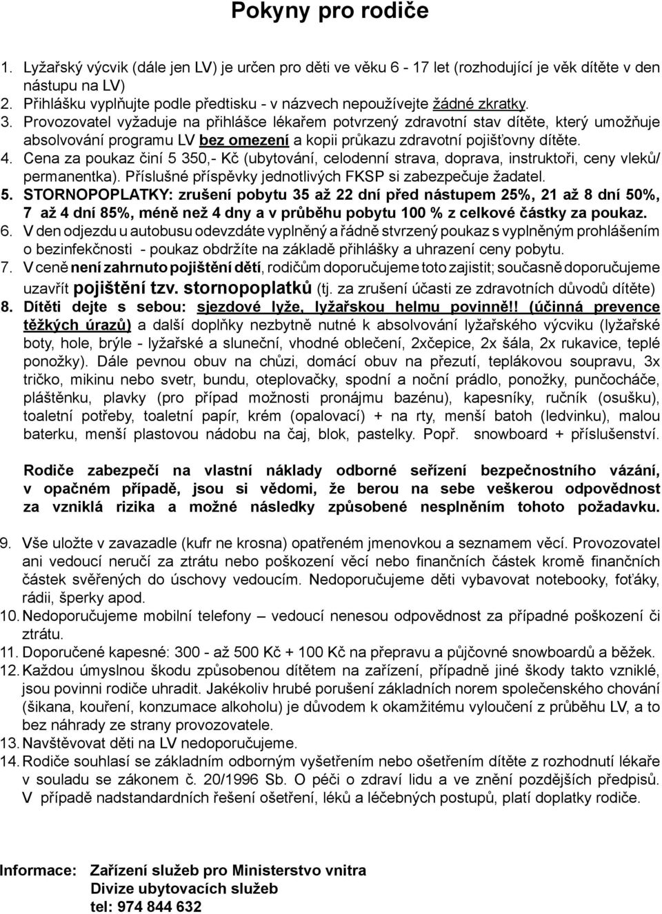 Provozovatel vyžaduje na přihlášce lékařem potvrzený zdravotní stav dítěte, který umožňuje absolvování programu LV bez omezení a kopii průkazu zdravotní pojišťovny dítěte. 4.