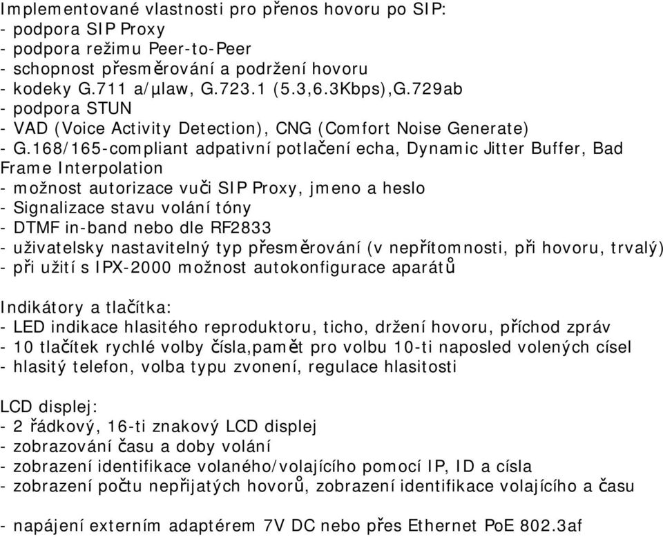 168/165-compliant adpativní potlačení echa, Dynamic Jitter Buffer, Bad Frame Interpolation - možnost autorizace vuči SIP Proxy, jmeno a heslo - Signalizace stavu volání tóny - DTMF in-band nebo dle