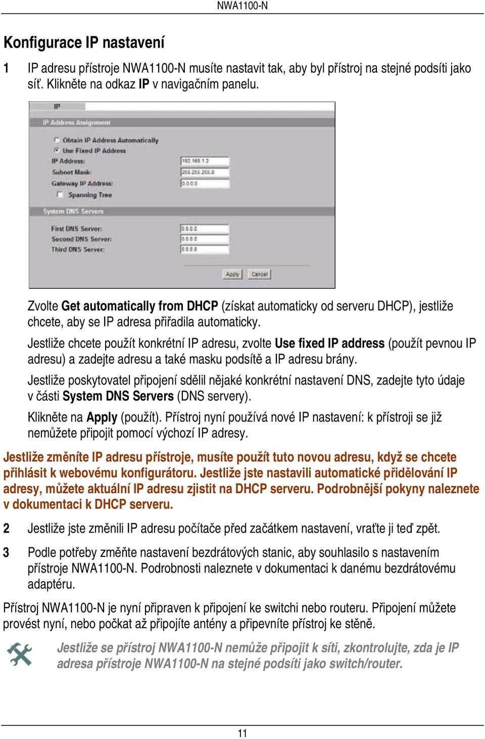 Jestliže chcete použít konkrétní IP adresu, zvolte Use fixed IP address (použít pevnou IP adresu) a zadejte adresu a také masku podsítě a IP adresu brány.