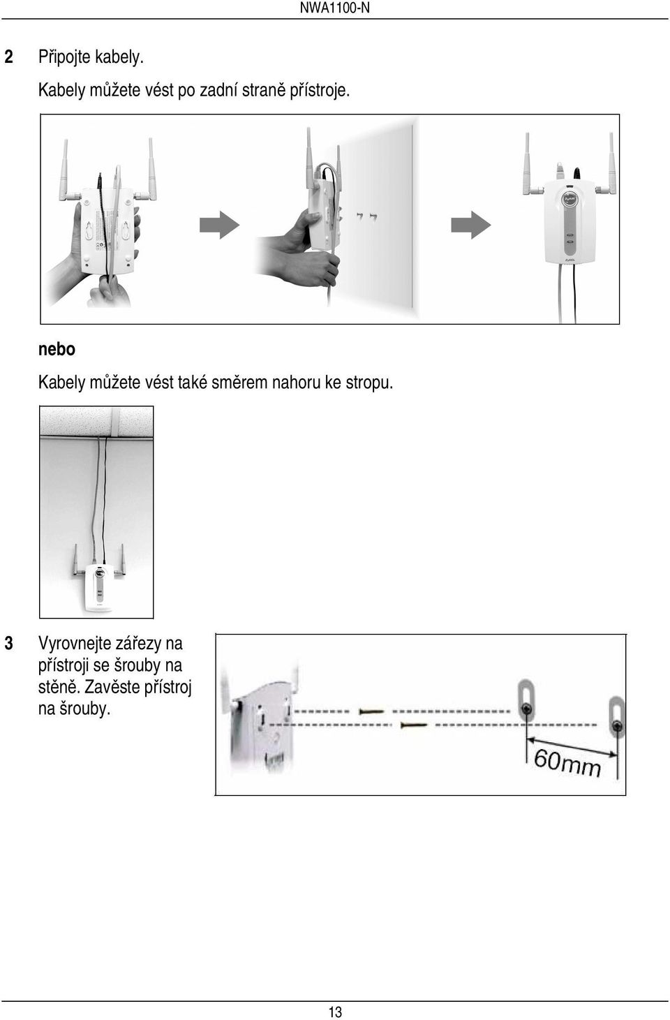 nebo Kabely můžete vést také směrem nahoru ke