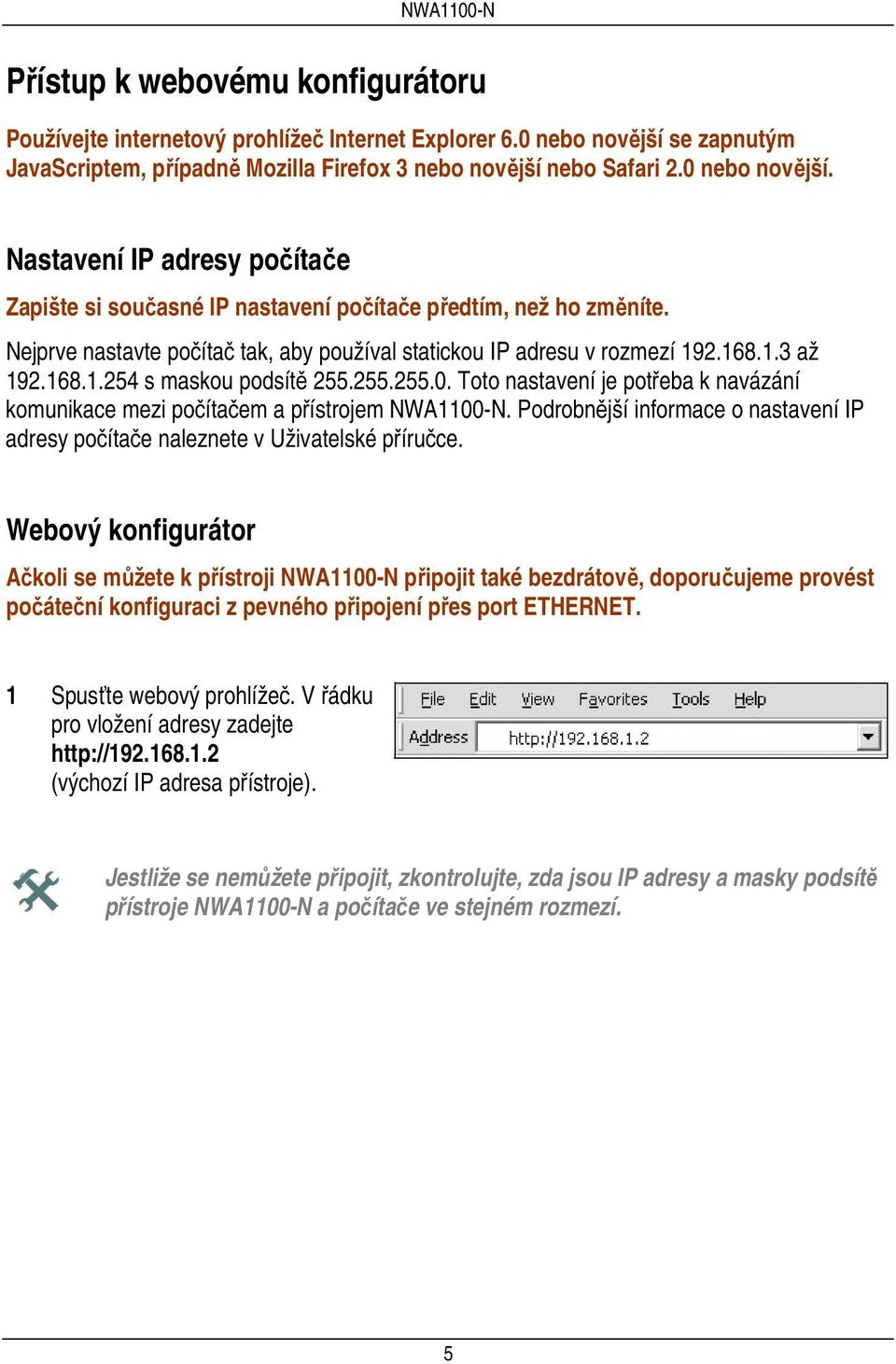 Toto nastavení je potřeba k navázání komunikace mezi počítačem a přístrojem NWA1100-N. Podrobnější informace o nastavení IP adresy počítače naleznete v Uživatelské příručce.