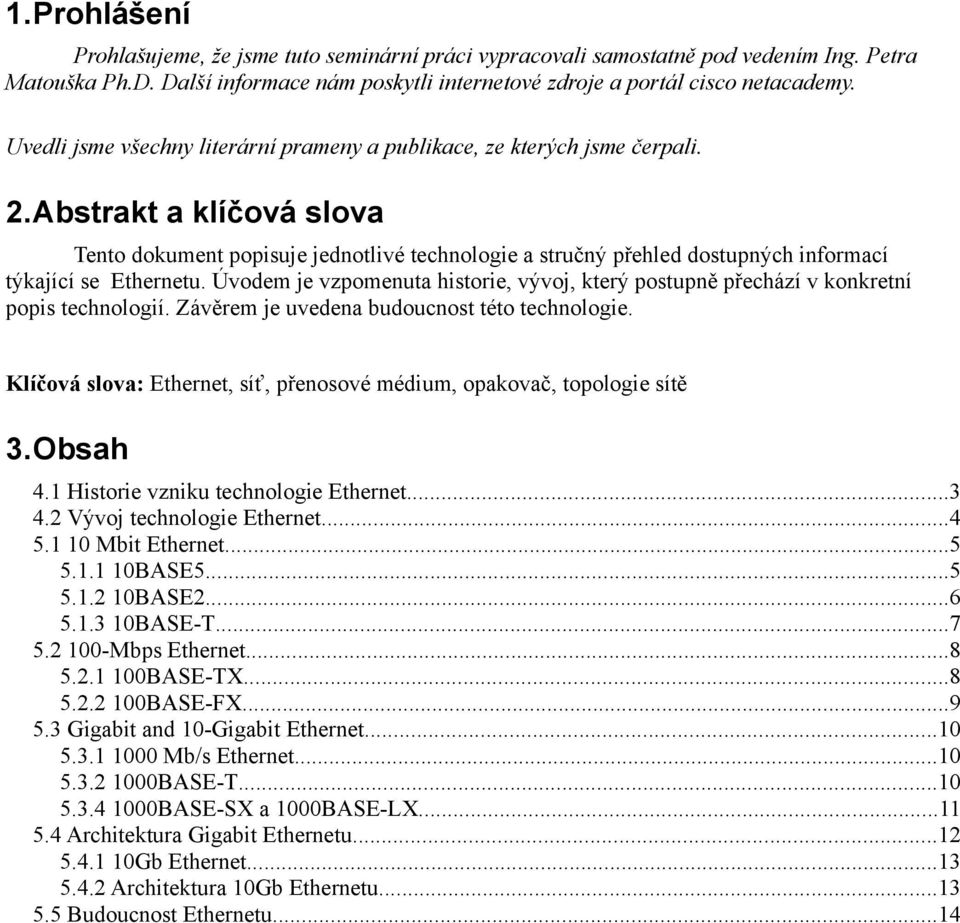 Abstrakt a klíčová slova Tento dokument popisuje jednotlivé technologie a stručný přehled dostupných informací týkající se Ethernetu.