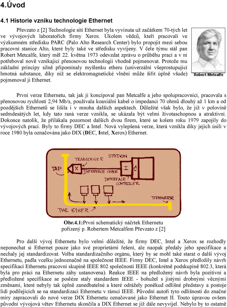 V čele týmu stál pan Robert Metcalfe, který měl 22. května 1973 odevzdat zprávu o průběhu prací a v ní potřeboval nově vznikající přenosovou technologii vhodně pojmenovat.