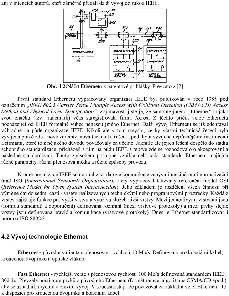 3 Carrier Sense Multiple Access with Collision Detection (CSMA/CD) Access Method and Physical Layer Specification. Zajímavostí jistě je, že samotné jméno Ethernet si jako svou značku (tzv.