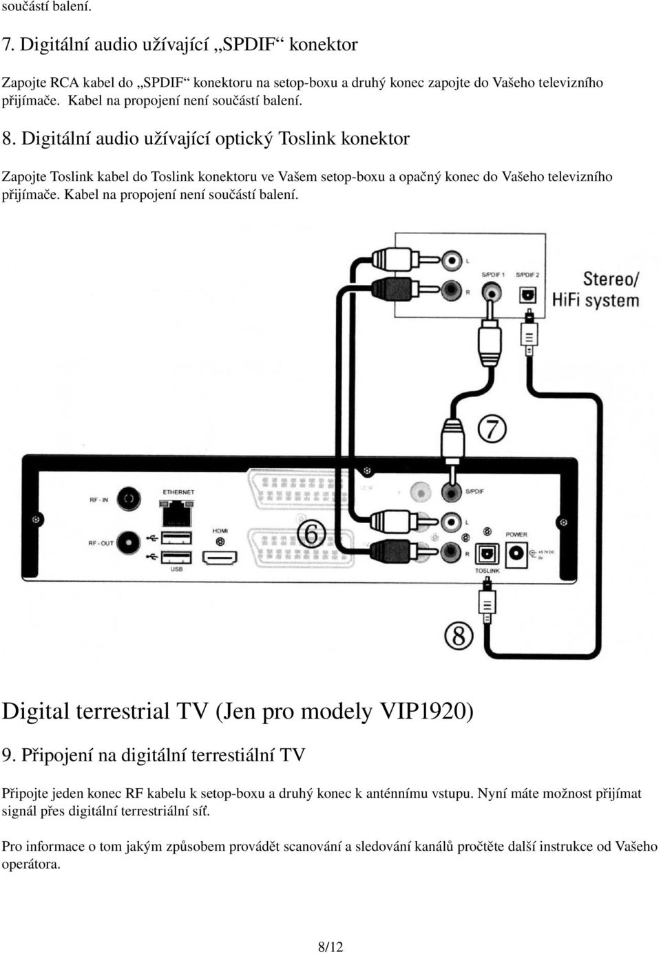 Digitální audio užívající optický Toslink konektor Zapojte Toslink kabel do Toslink konektoru ve Vašem setop boxu a opačný konec do Vašeho televizního přijímače.