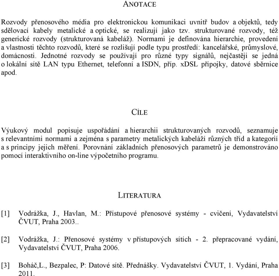 Normami je definována hierarchie, provedení a vlastnosti těchto rozvodů, které se rozlišují podle typu prostředí: kancelářské, průmyslové, domácnosti.