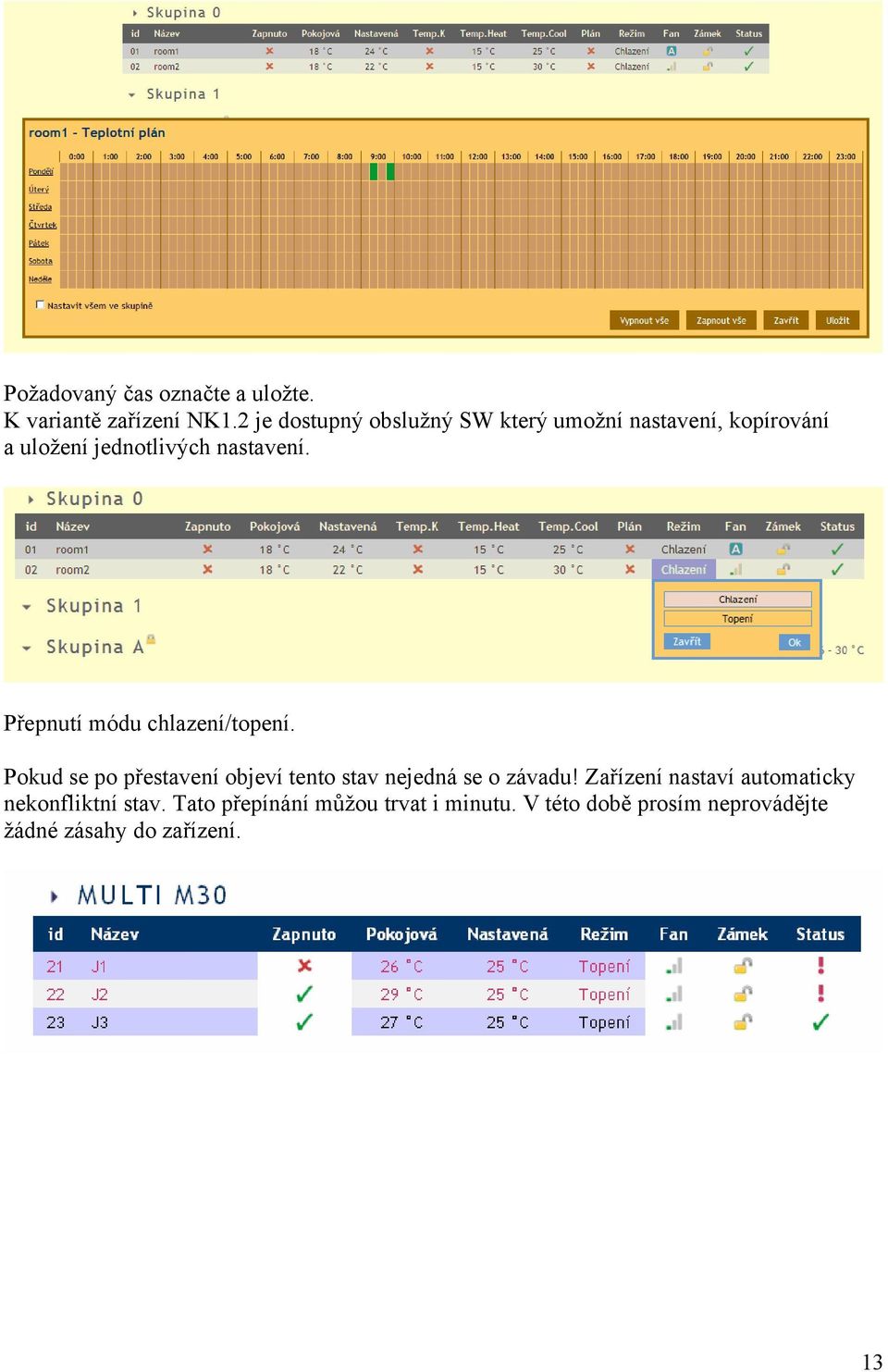 Přepnutí módu chlazení/topení. Pokud se po přestavení objeví tento stav nejedná se o závadu!