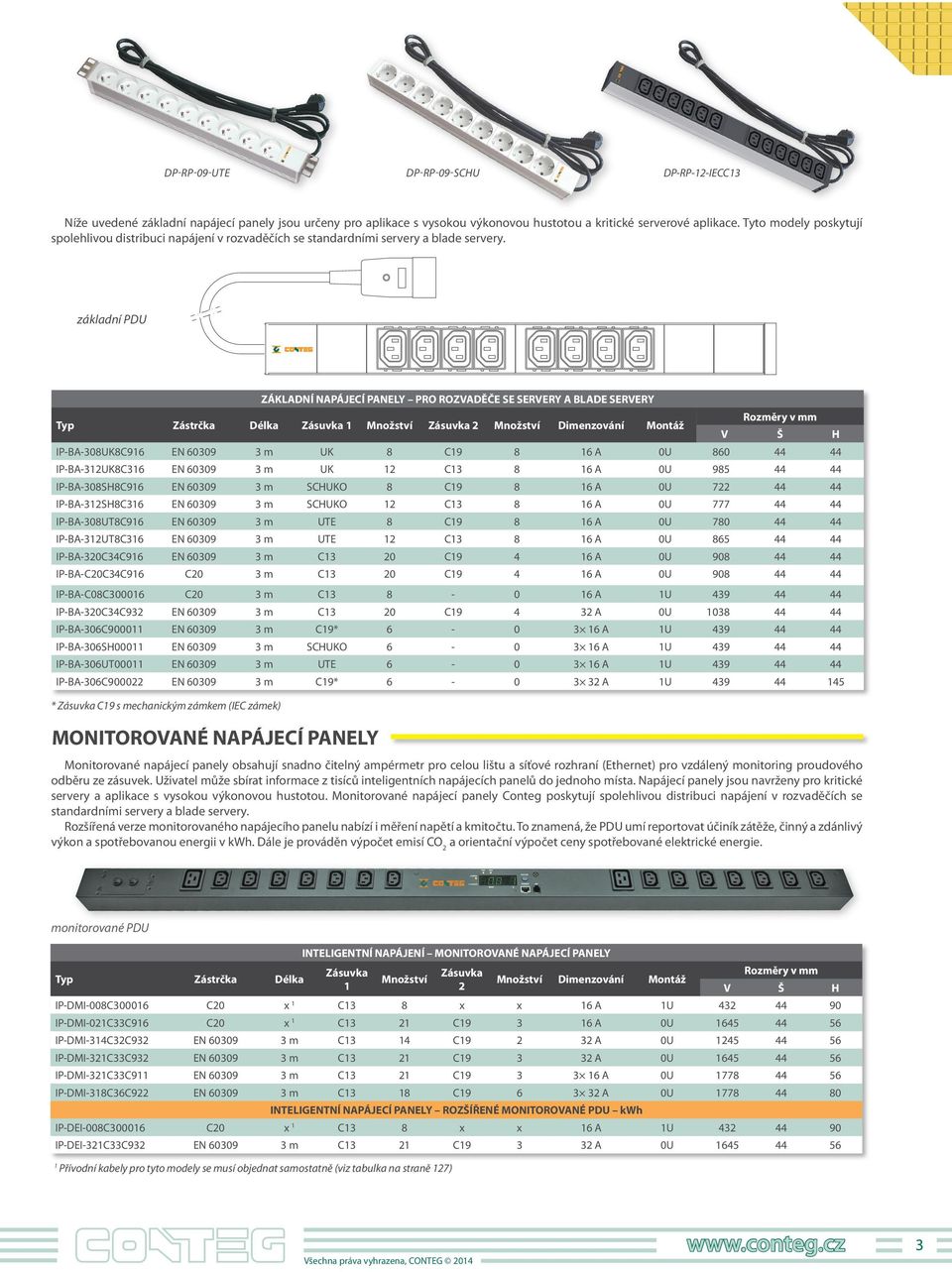 základní PDU MONITOROVANÉ NAPÁJECÍ PANELY ZÁKLADNÍ NAPÁJECÍ PANELY PRO ROZVADĚČE SE SERVERY A BLADE SERVERY Zástrčka Délka Dimenzování Montáž IP BA 088C EN 0 0 m 8 C 8 A 0U 80 44 44 IP BA 8C EN 0 0 m