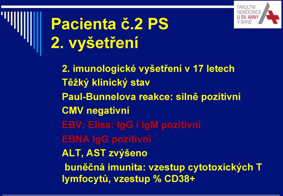 Paul-Bunnelova reakce: silně pozitivní o CMV negativní o EBV: Elisa: IgG