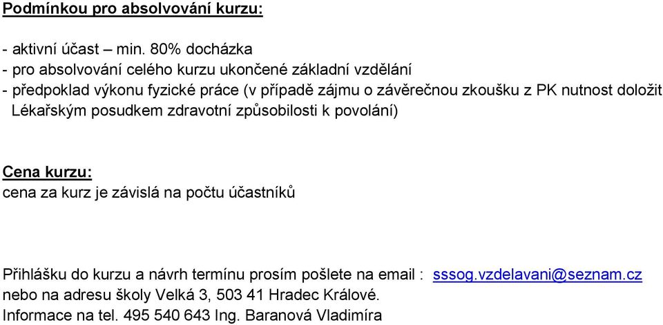 závěrečnou zkoušku z PK nutnost doložit Lékařským posudkem zdravotní způsobilosti k povolání) Cena kurzu: cena za kurz je závislá