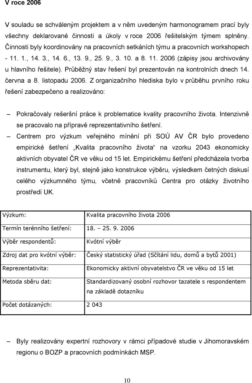 Průběžný stav řešení byl prezentován na kontrolních dnech 14. června a 8. listopadu 2006.