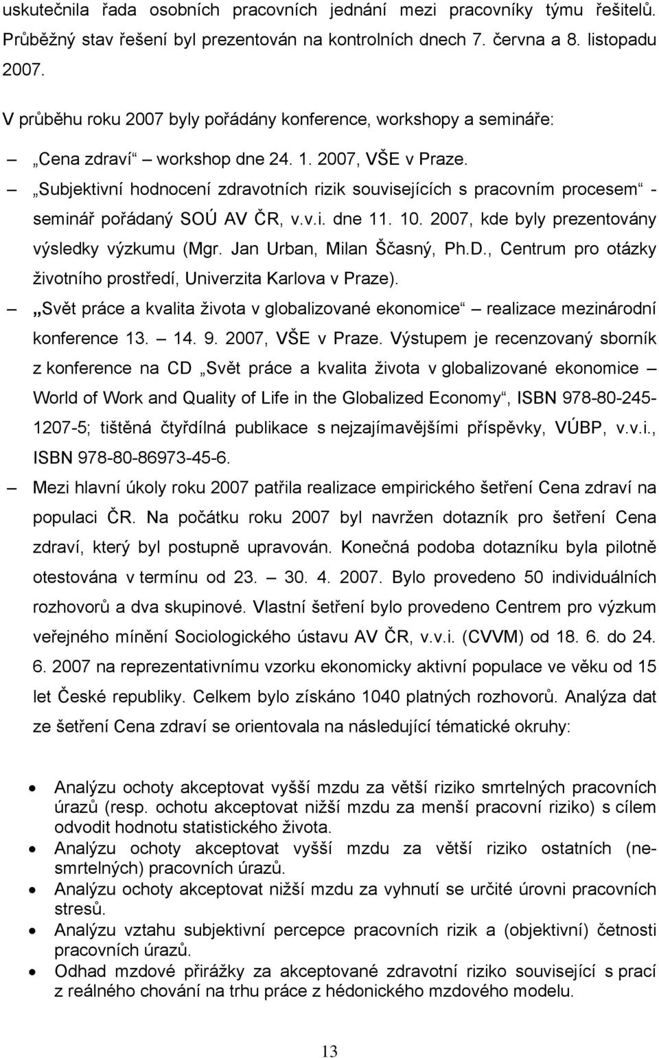 Subjektivní hodnocení zdravotních rizik souvisejících s pracovním procesem - seminář pořádaný SOÚ AV ČR, v.v.i. dne 11. 10. 2007, kde byly prezentovány výsledky výzkumu (Mgr.