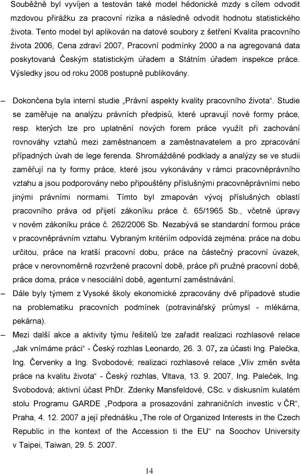 úřadem inspekce práce. Výsledky jsou od roku 2008 postupně publikovány. Dokončena byla interní studie Právní aspekty kvality pracovního života.