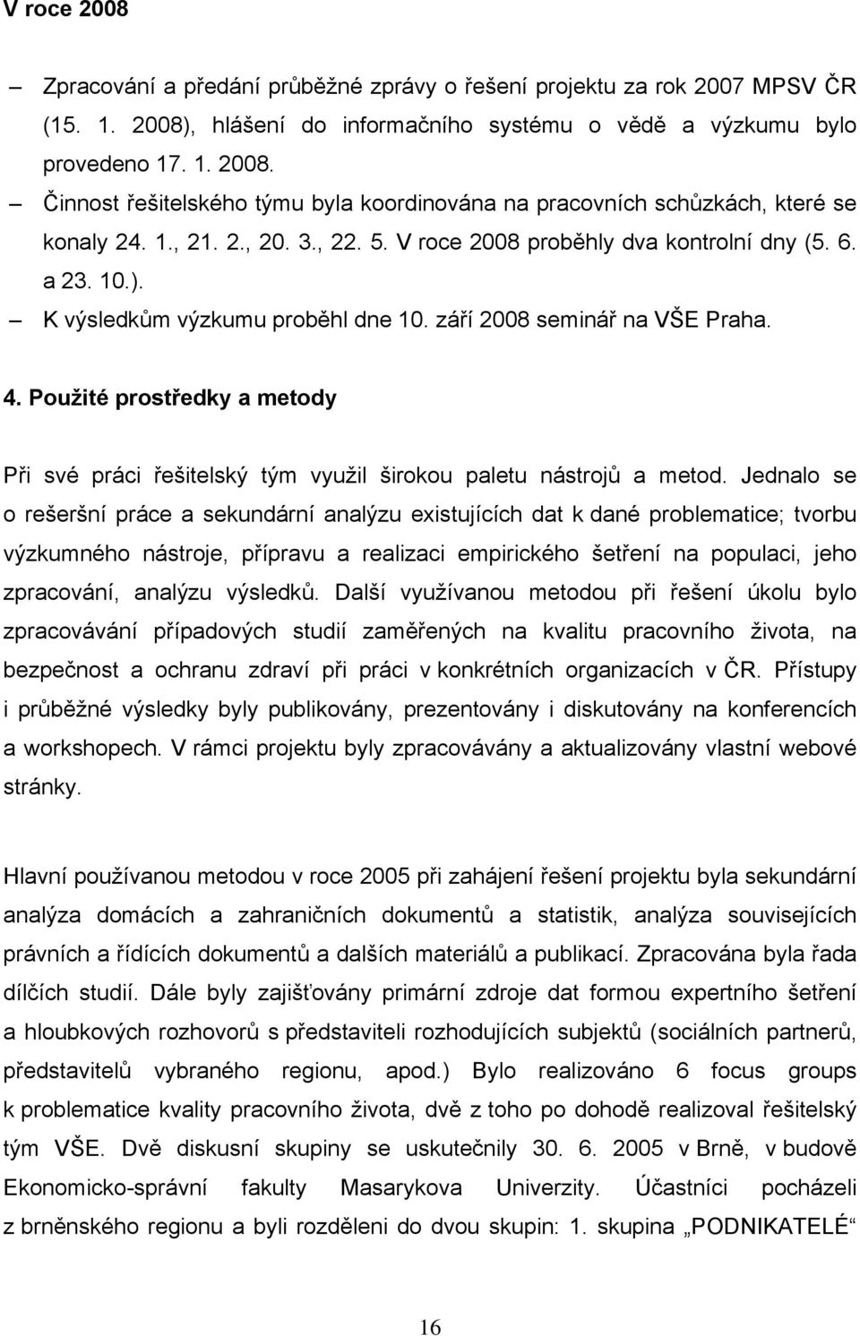 Použité prostředky a metody Při své práci řešitelský tým využil širokou paletu nástrojů a metod.
