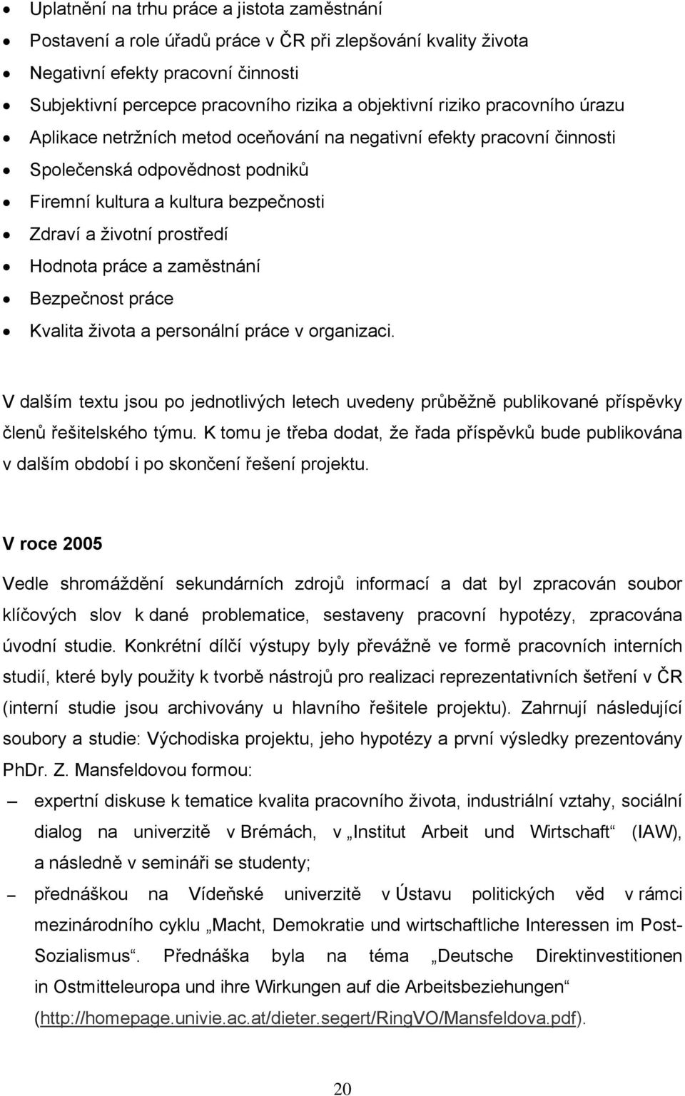 Hodnota práce a zaměstnání Bezpečnost práce Kvalita života a personální práce v organizaci. V dalším textu jsou po jednotlivých letech uvedeny průběžně publikované příspěvky členů řešitelského týmu.