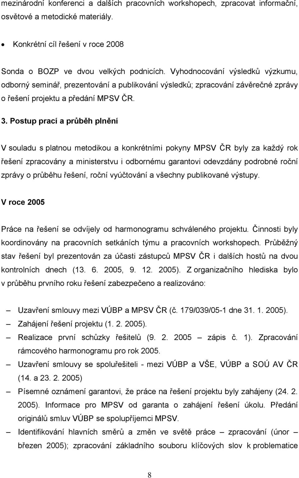 Postup prací a průběh plnění V souladu s platnou metodikou a konkrétními pokyny MPSV ČR byly za každý rok řešení zpracovány a ministerstvu i odbornému garantovi odevzdány podrobné roční zprávy o