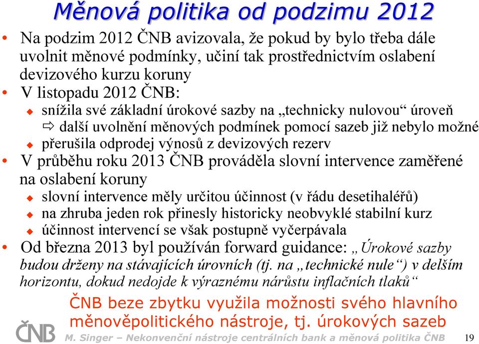 prováděla slovní intervence zaměřené na oslabení koruny slovní intervence měly určitou účinnost (v řádu desetihaléřů) na zhruba jeden rok přinesly historicky neobvyklé stabilní kurz účinnost