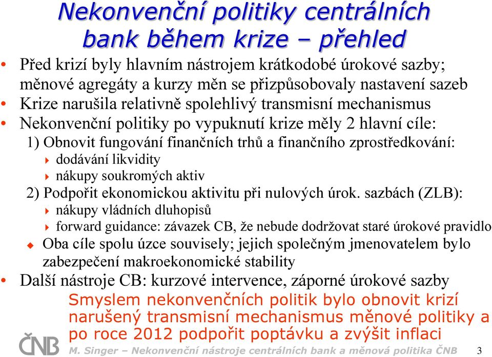 soukromých aktiv 2) Podpořit ekonomickou aktivitu při nulových úrok.
