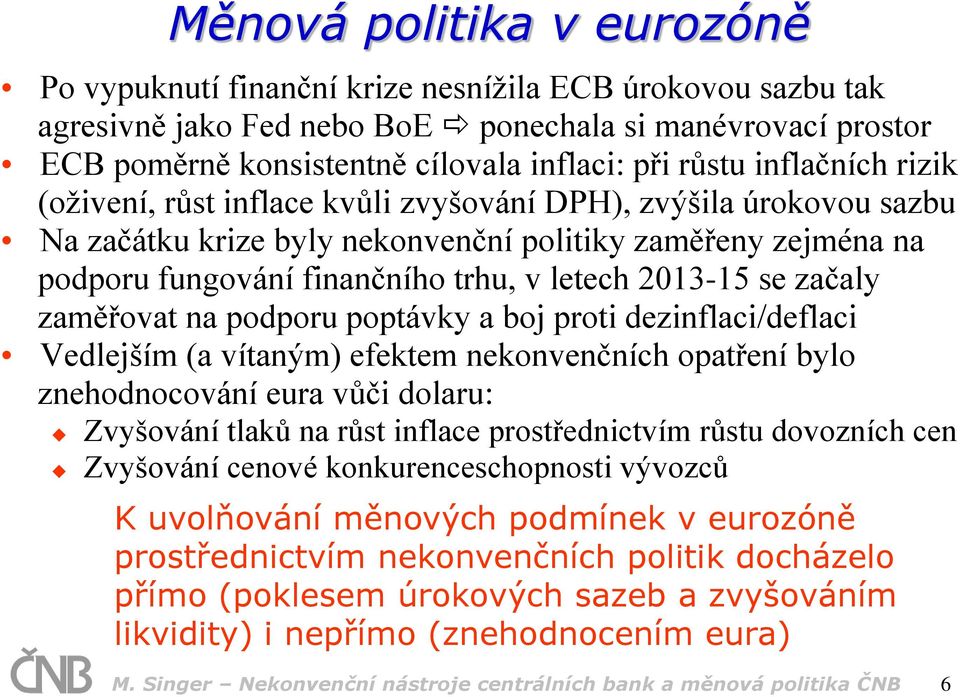 2013-15 se začaly zaměřovat na podporu poptávky a boj proti dezinflaci/deflaci Vedlejším (a vítaným) efektem nekonvenčních opatření bylo znehodnocování eura vůči dolaru: Zvyšování tlaků na růst
