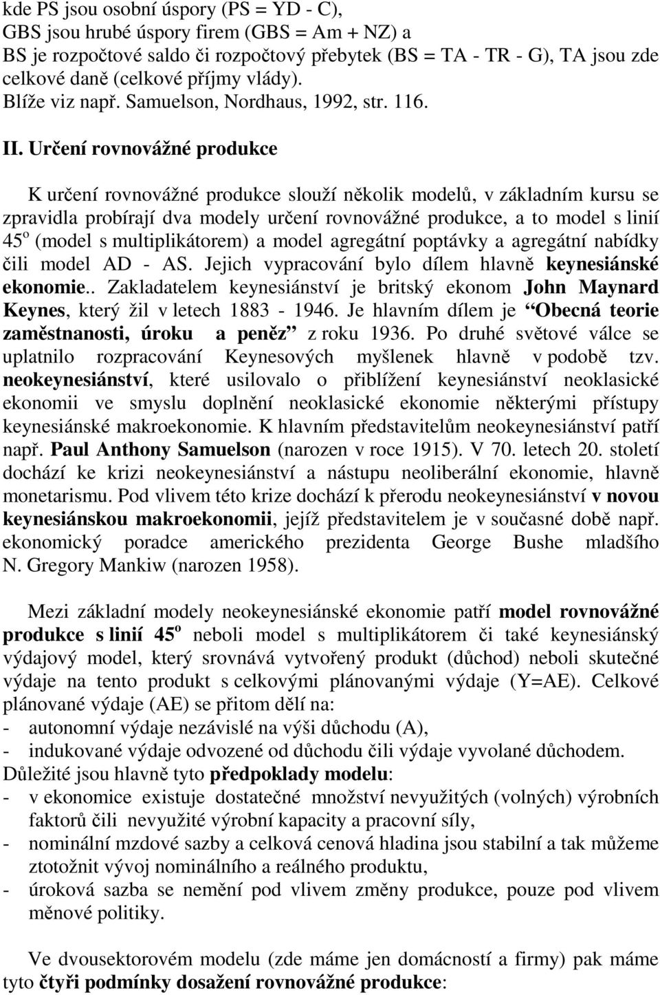 Určení rovnovážné produkce K určení rovnovážné produkce slouží několik modelů, v základním kursu se zpravidla probírají dva modely určení rovnovážné produkce, a to model s linií 45 o (model s