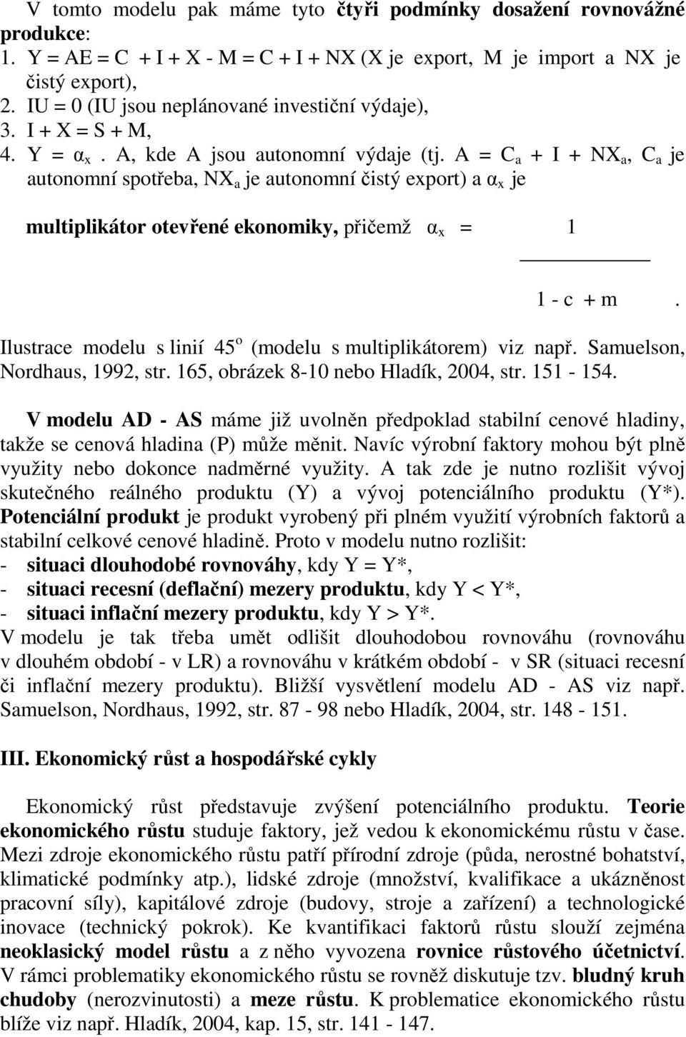 A = C a + I + NX a, C a je autonomní spotřeba, NX a je autonomní čistý export) a α x je multiplikátor otevřené ekonomiky, přičemž α x = 1 1 - c + m.