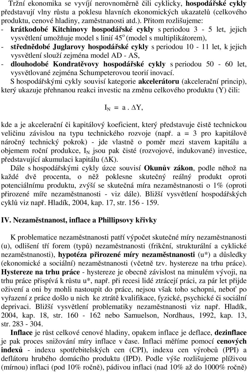 periodou 10-11 let, k jejich vysvětlení slouží zejména model AD - AS, - dlouhodobé Kondratěvovy hospodářské cykly s periodou 50-60 let, vysvětlované zejména Schumpeterovou teorií inovací.