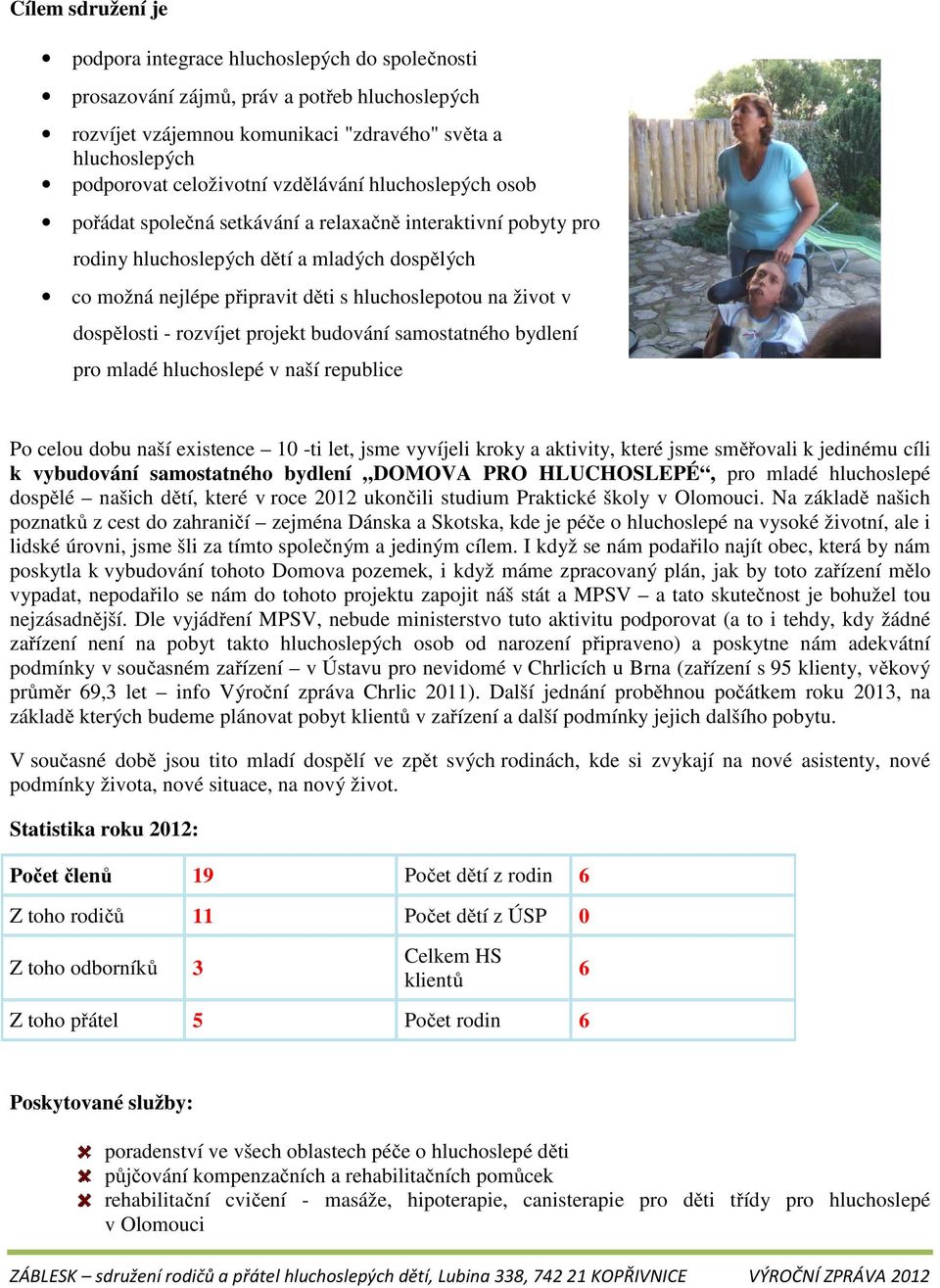 dospělosti - rozvíjet projekt budování samostatného bydlení pro mladé hluchoslepé v naší republice Po celou dobu naší existence 10 -ti let, jsme vyvíjeli kroky a aktivity, které jsme směřovali k