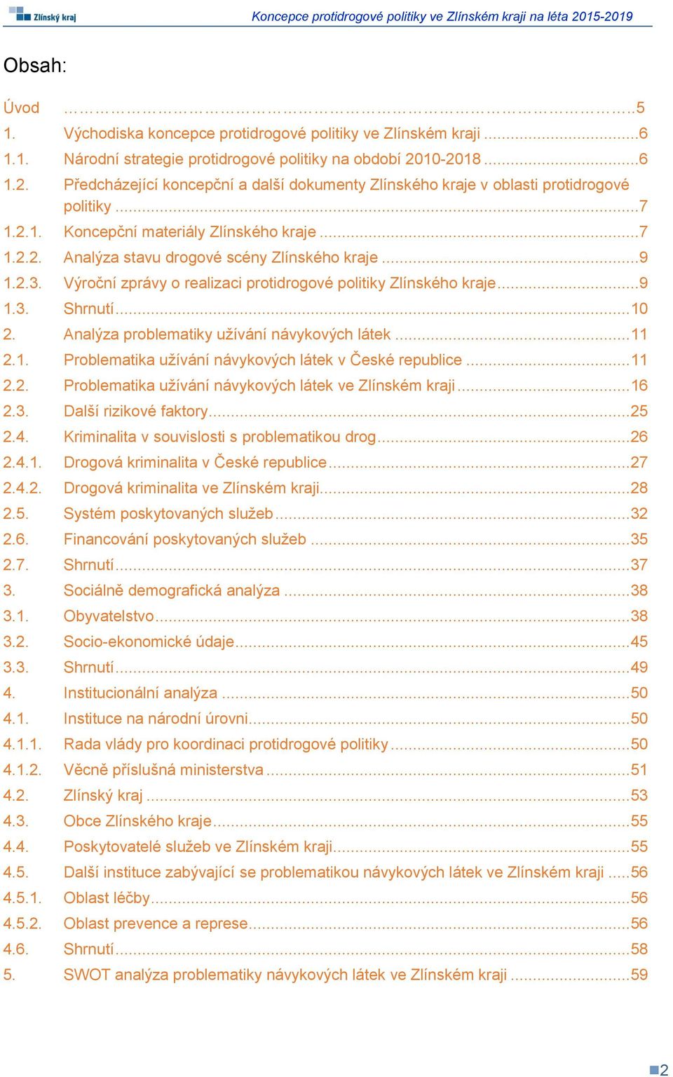 ..9 1.2.3. Výroční zprávy o realizaci protidrogové politiky Zlínského kraje...9 1.3. Shrnutí... 10 2. Analýza problematiky užívání návykových látek... 11 2.1. Problematika užívání návykových látek v České republice.