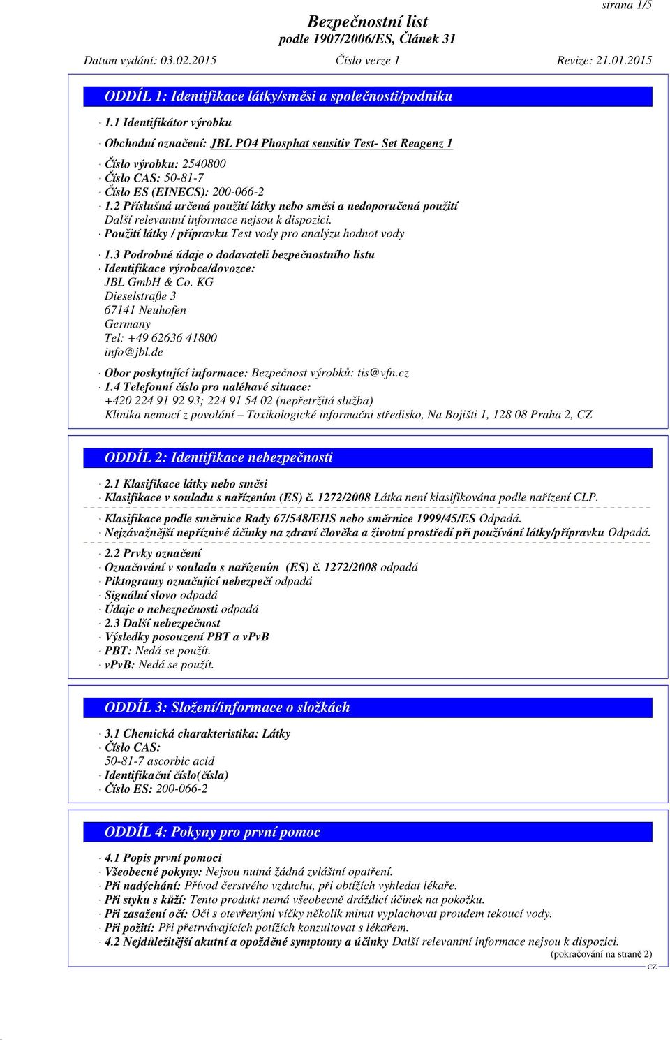 3 Podrobné údaje o dodavateli bezpečnostního listu Identifikace výrobce/dovozce: JBL GmbH & Co. KG Dieselstraße 3 67141 Neuhofen Germany Tel: +49 62636 41800 info@jbl.