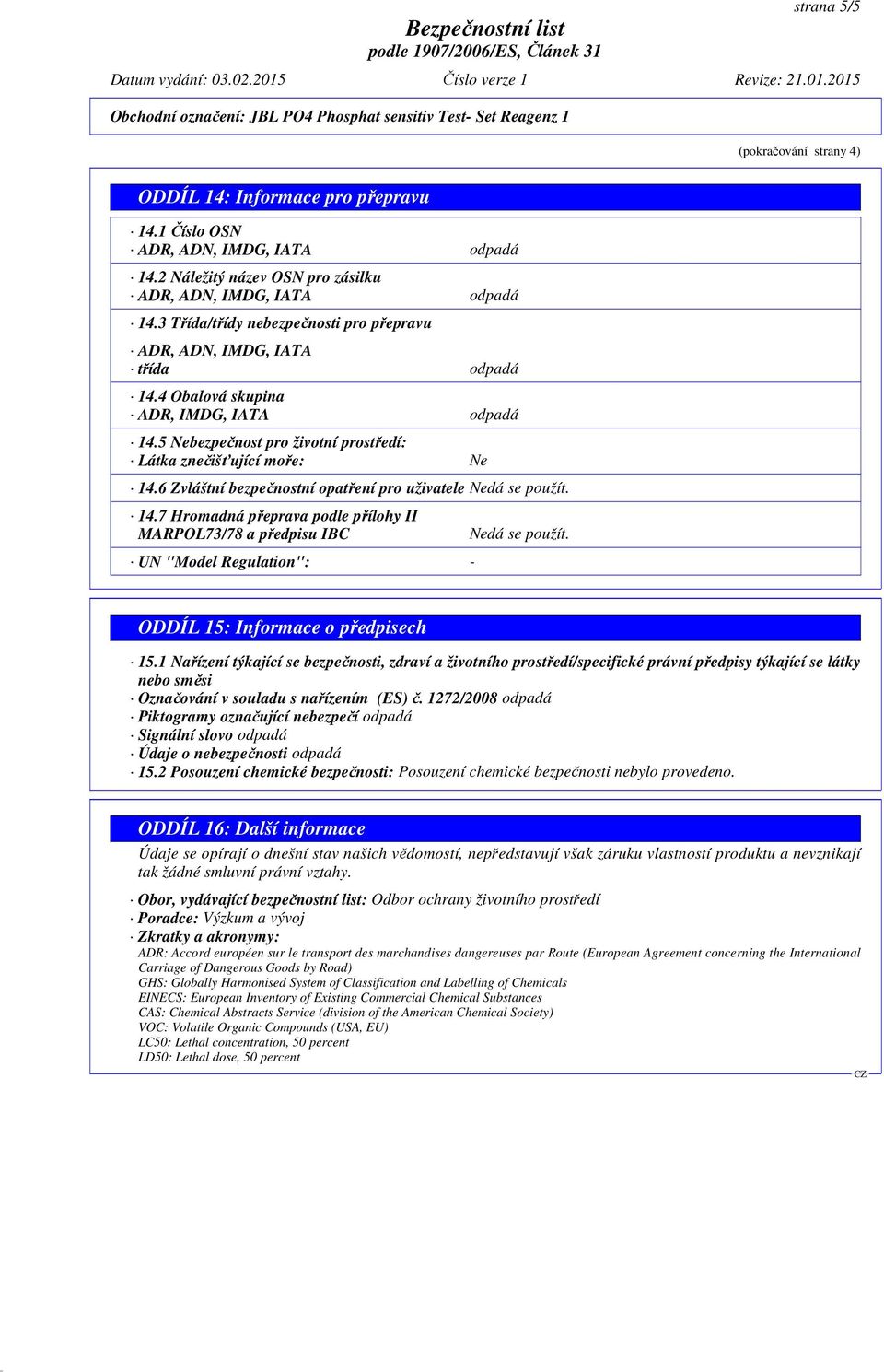 6 Zvláštní bezpečnostní opatření pro uživatele 14.7 Hromadná přeprava podle přílohy II MARPOL73/78 a předpisu IBC UN "Model Regulation": - ODDÍL 15: Informace o předpisech 15.