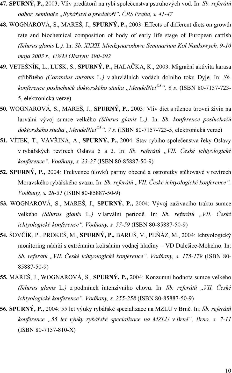 Miedzynarodowe Seminarium Kol Naukowych, 9-10 maja 2003 r., UWM Olsztyn: 390-392 49. VETEŠNÍK, L., LUSK, S., SPURNÝ, P., HALAČKA, K., 2003: Migrační aktivita karasa stříbřitého (Carassius auratus L.