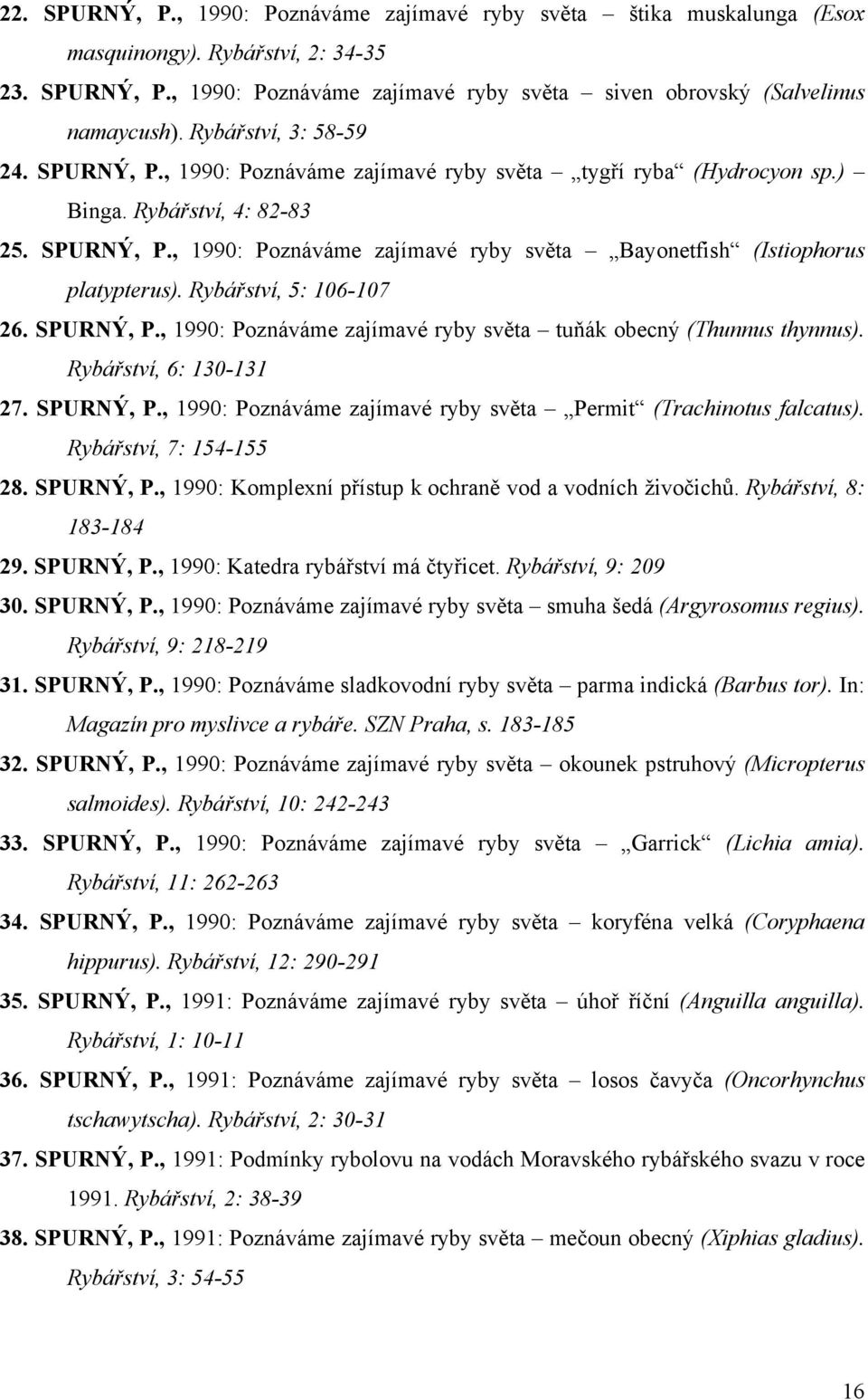 Rybářství, 5: 106-107 26. SPURNÝ, P., 1990: Poznáváme zajímavé ryby světa tuňák obecný (Thunnus thynnus). Rybářství, 6: 130-131 27. SPURNÝ, P., 1990: Poznáváme zajímavé ryby světa Permit (Trachinotus falcatus).