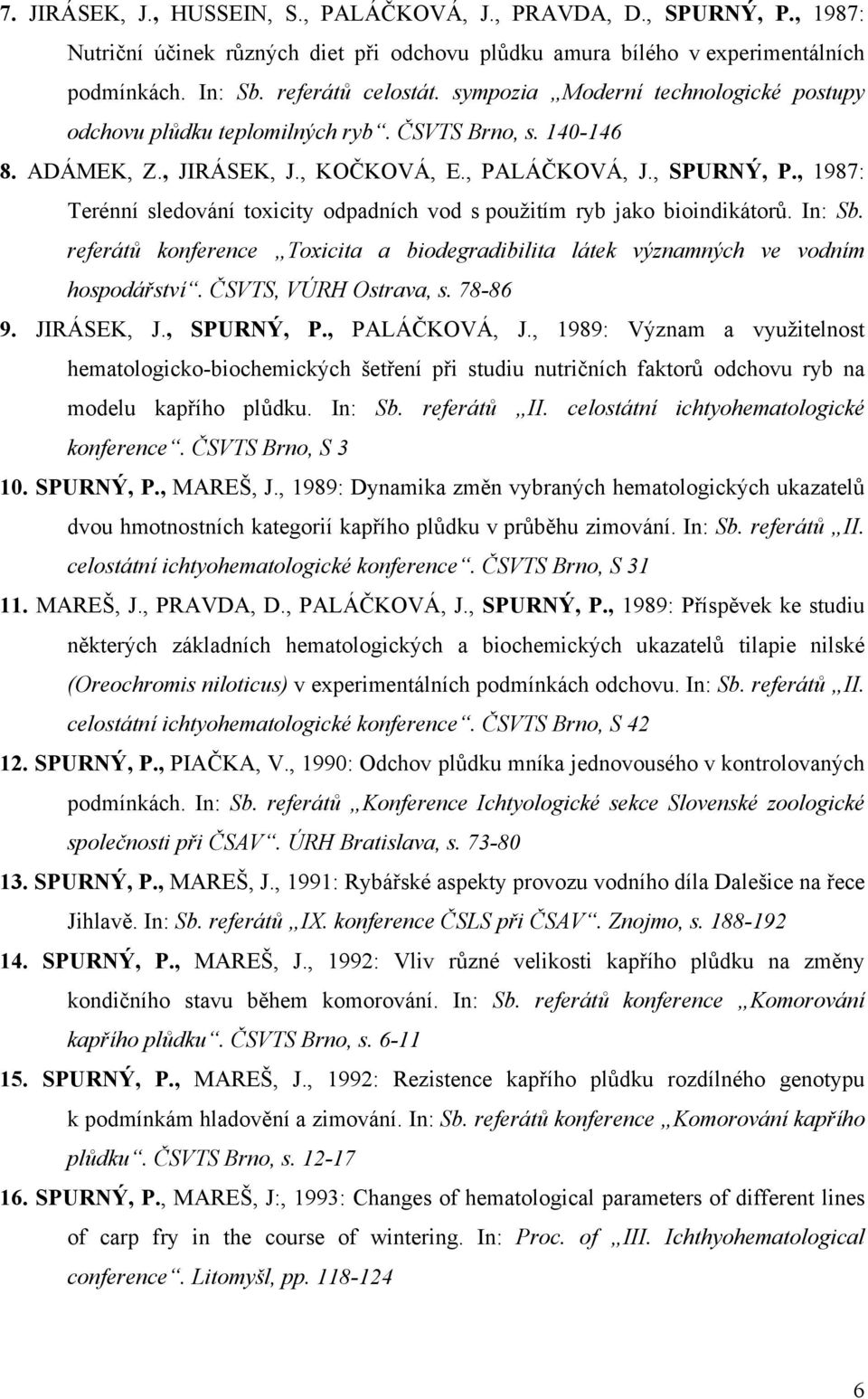 , 1987: Terénní sledování toxicity odpadních vod s použitím ryb jako bioindikátorů. In: Sb. referátů konference Toxicita a biodegradibilita látek významných ve vodním hospodářství.